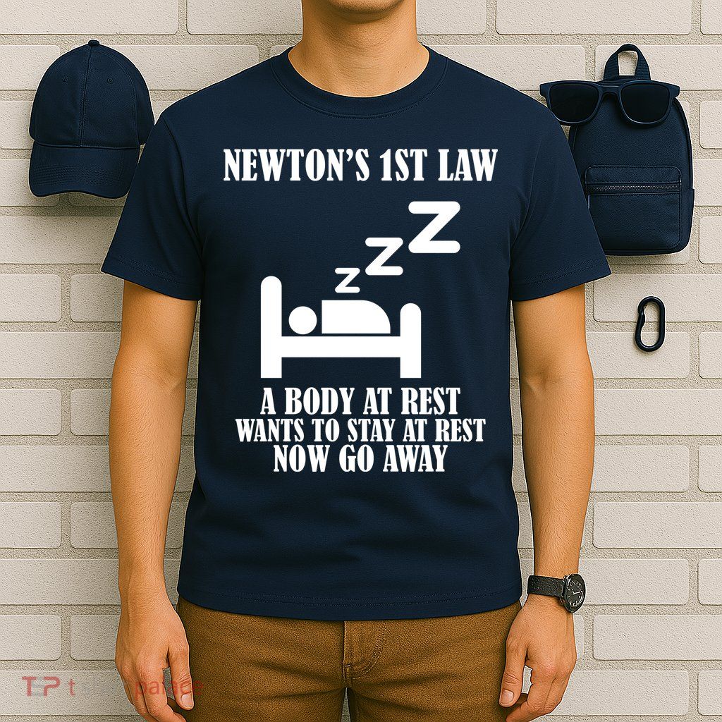 Newton's 1st Law Body At Rest Now Go Away T-Shirt