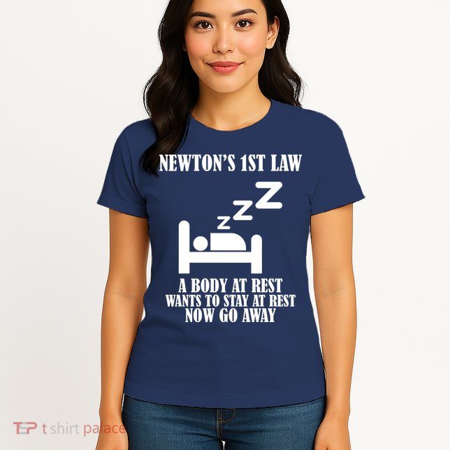 Newton's 1st Law Body At Rest Now Go Away Womens T-Shirt
