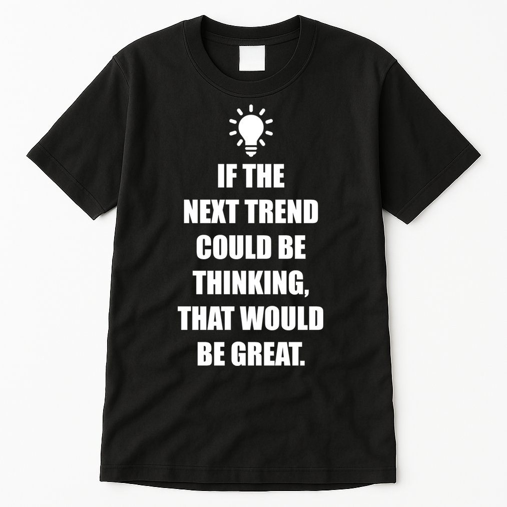 Next Trend Is Thinking Tall T-Shirt