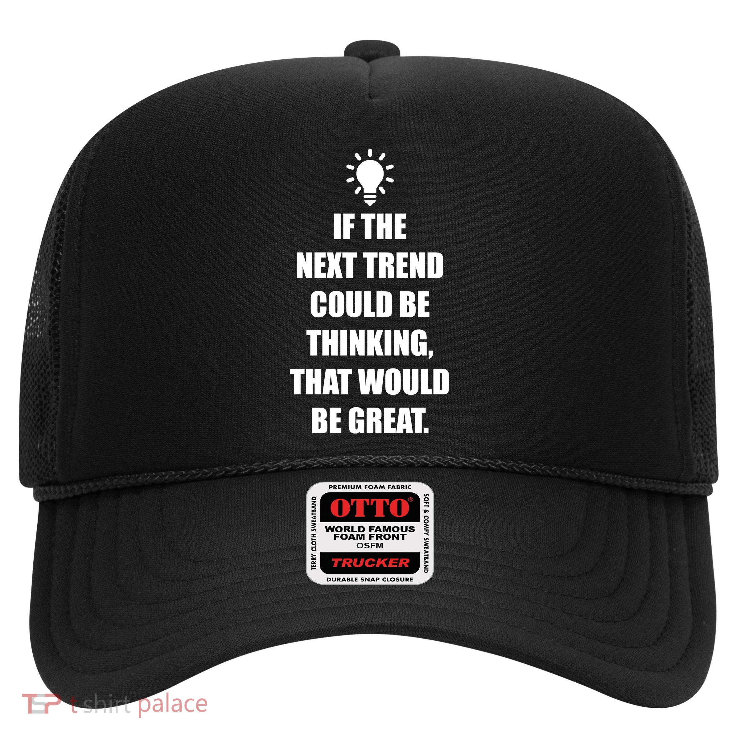 Next Trend Is Thinking Trucker Hat