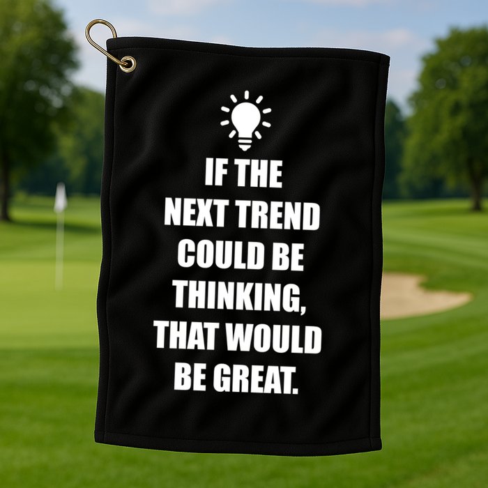 Next Trend Is Thinking Golf Towel