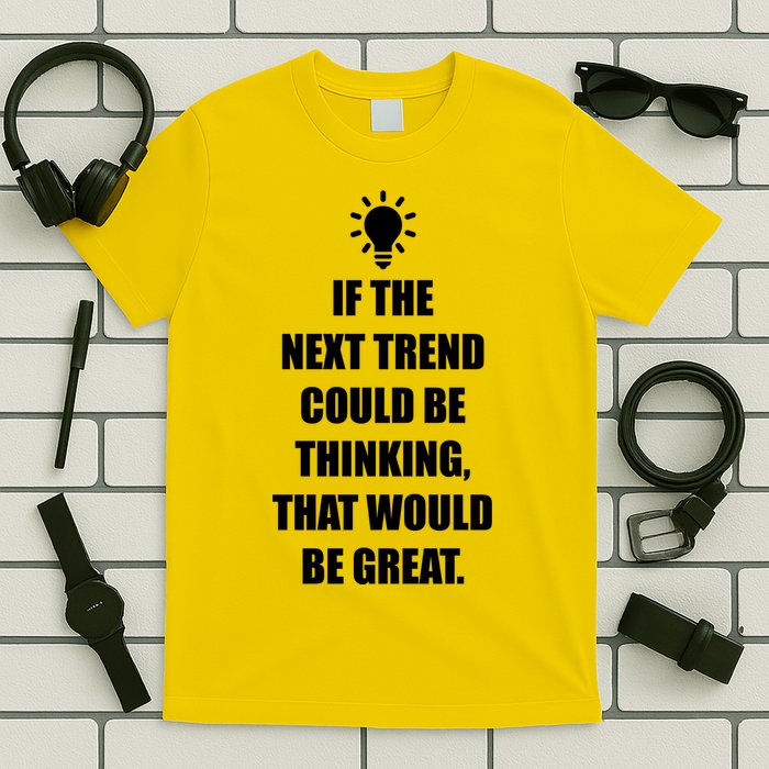 Next Trend Is Thinking T-Shirt