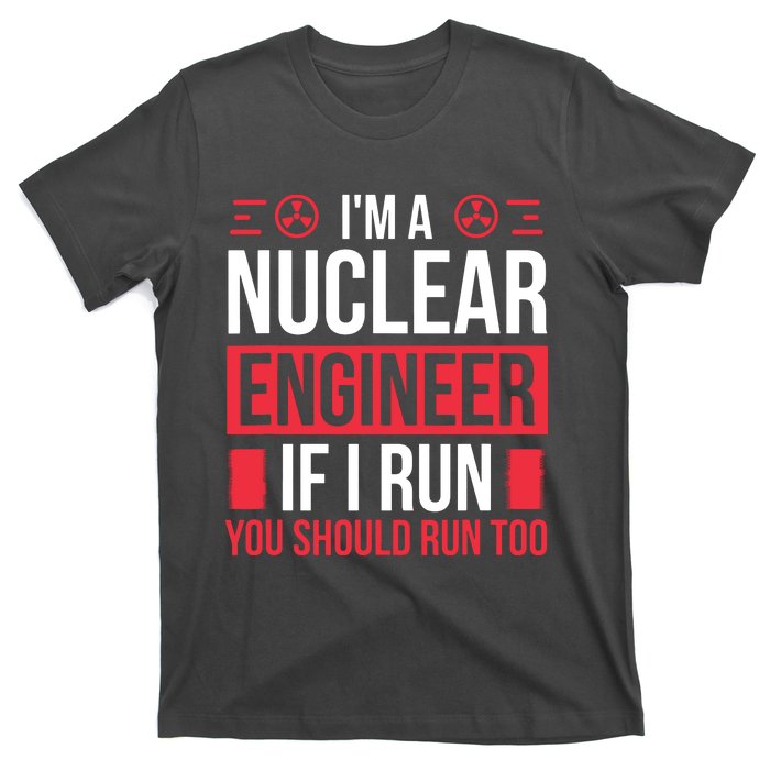 Nuclear Engineer You Should Run Too Nuclear Engineering T-Shirt