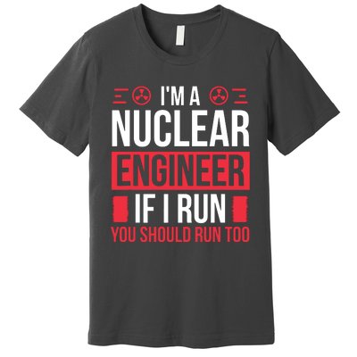 Nuclear Engineer You Should Run Too Nuclear Engineering Premium T-Shirt