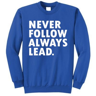 Never Follow Always Lead Leadership Motivation Grind Gift Tall Sweatshirt