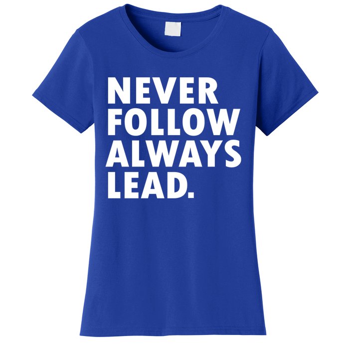 Never Follow Always Lead Leadership Motivation Grind Gift Women's T-Shirt