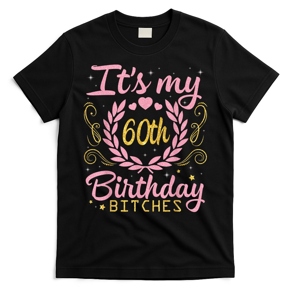 Nice Flowers And Hearts It's My 60th Birthday Bitches Happy T-Shirt