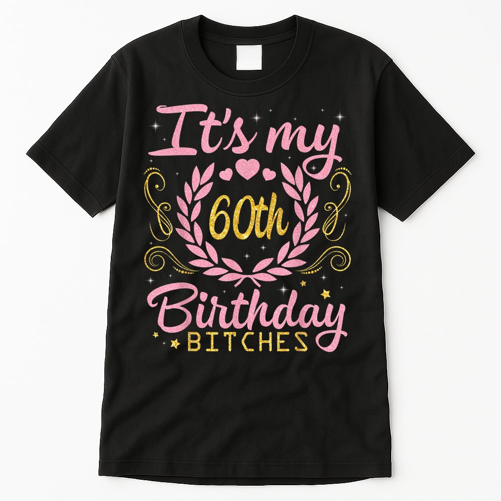 Nice Flowers And Hearts It's My 60th Birthday Bitches Happy Tall T-Shirt