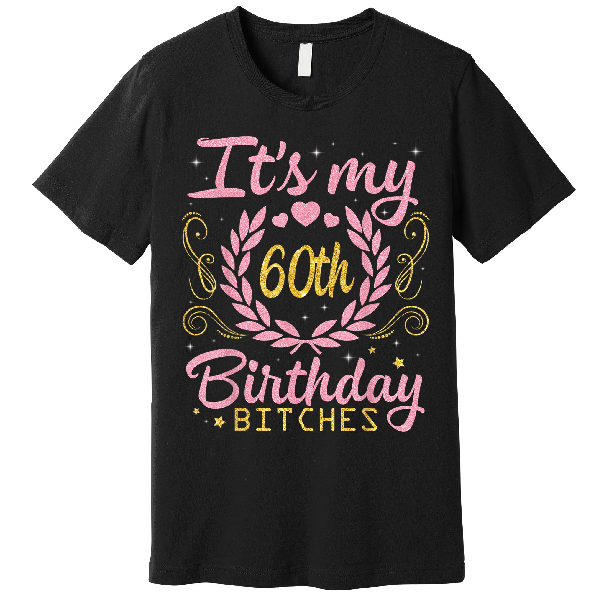Nice Flowers And Hearts It's My 60th Birthday Bitches Happy Premium T-Shirt