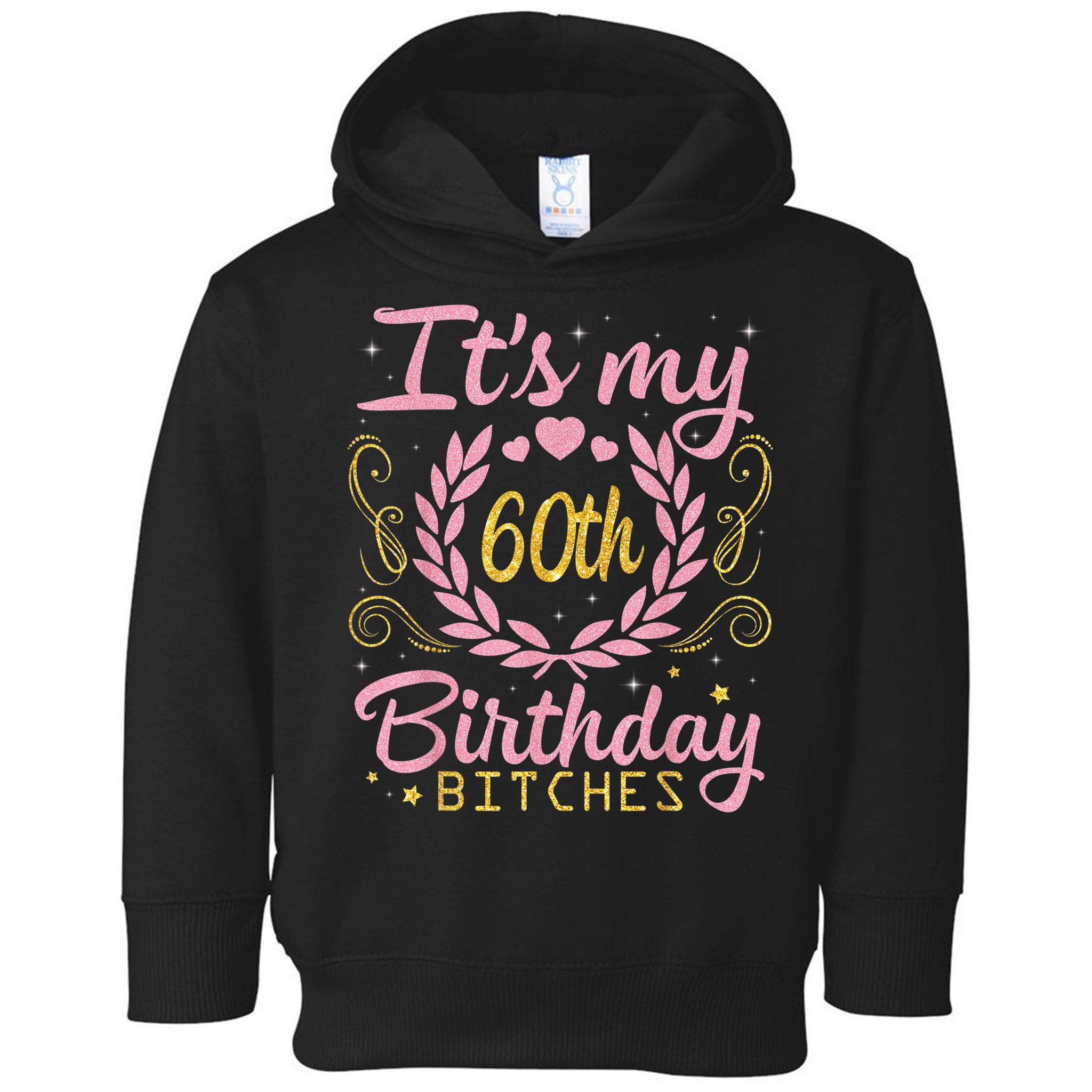 Nice Flowers And Hearts It's My 60th Birthday Bitches Happy Toddler Hoodie