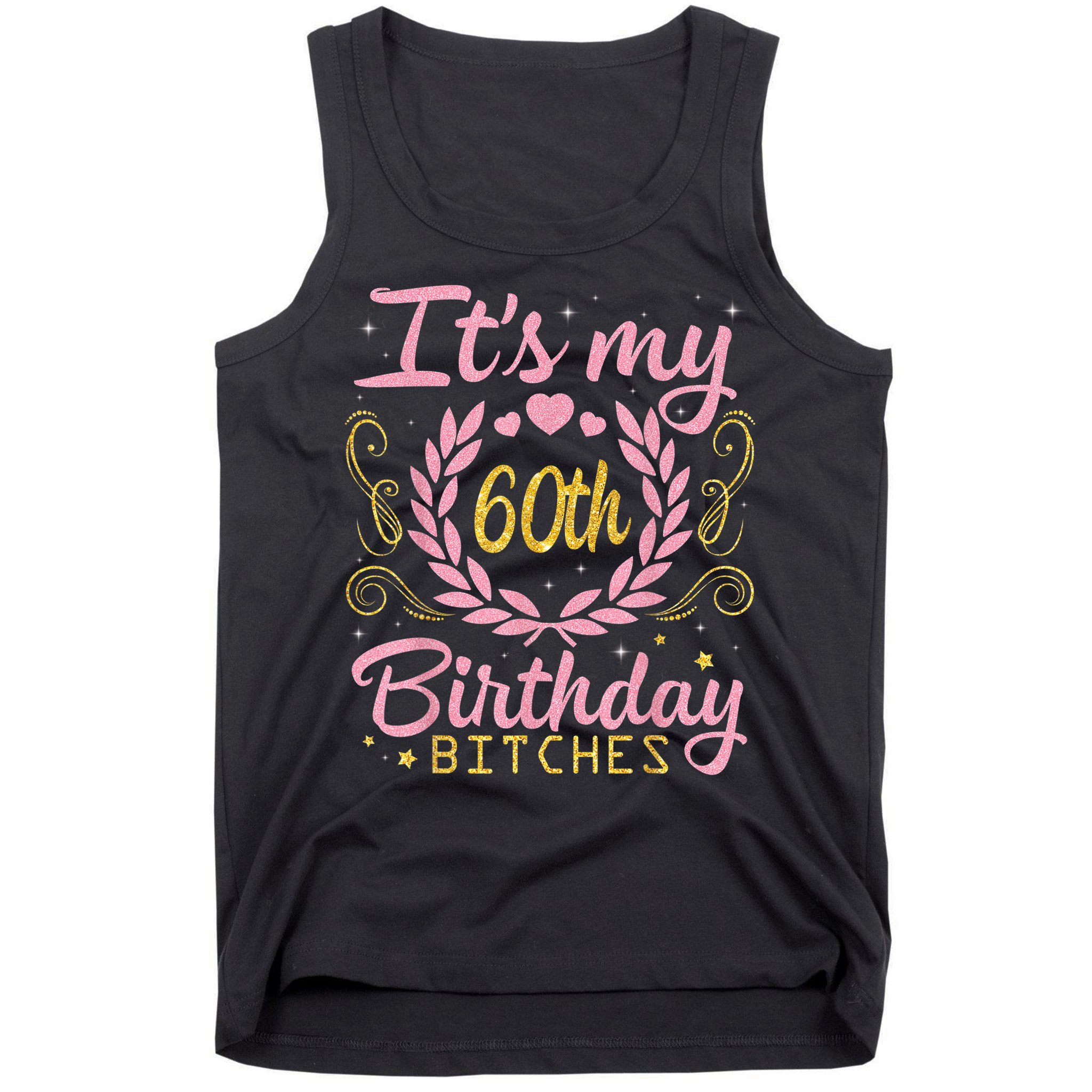 Nice Flowers And Hearts It's My 60th Birthday Bitches Happy Tank Top