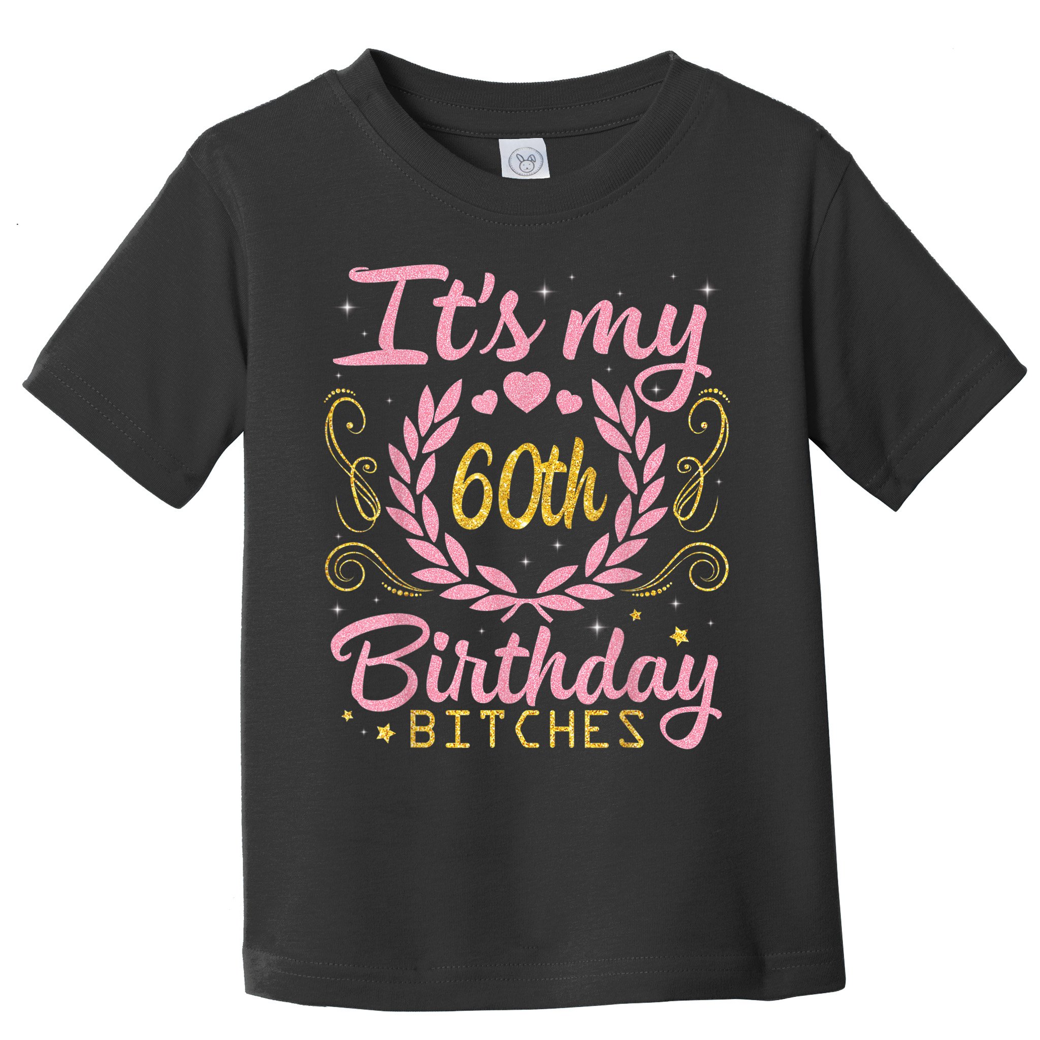 Nice Flowers And Hearts It's My 60th Birthday Bitches Happy Toddler T-Shirt