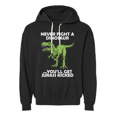 Never Fight A Dinosaur Youll Get Jurass Kicked Garment-Dyed Fleece Hoodie