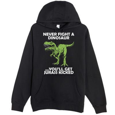 Never Fight A Dinosaur Youll Get Jurass Kicked Premium Pullover Hoodie