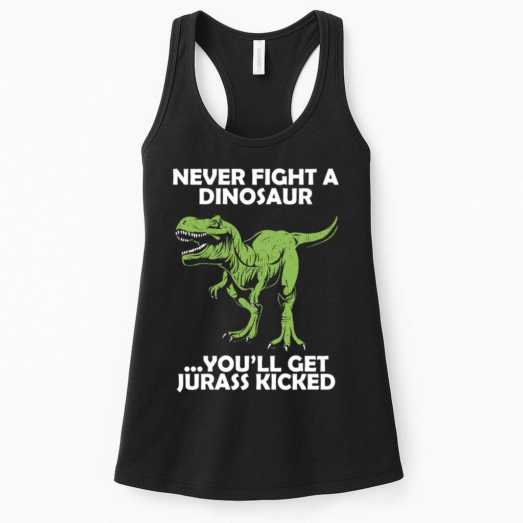 Never Fight A Dinosaur Youll Get Jurass Kicked Womens Tank Top