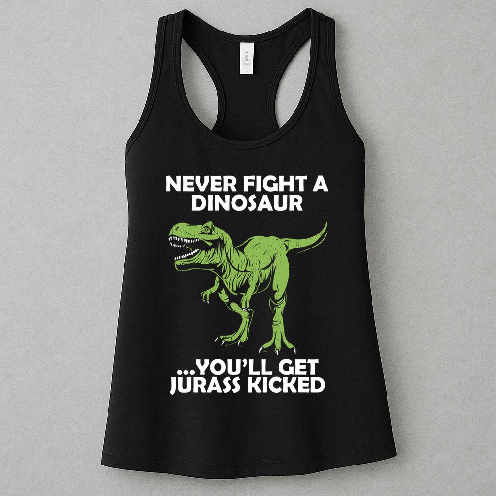 Never Fight A Dinosaur Youll Get Jurass Kicked Womens Tank Top