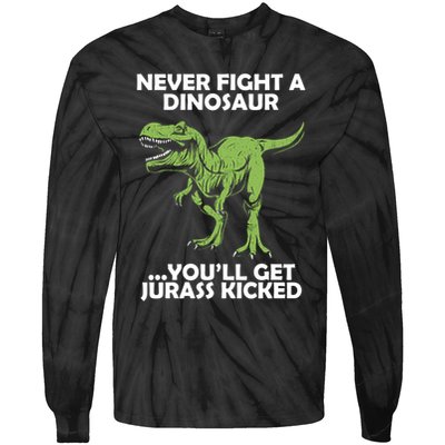 Never Fight A Dinosaur Youll Get Jurass Kicked Tie-Dye Long Sleeve Shirt
