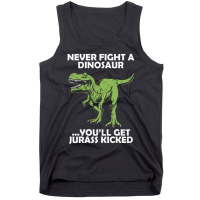 Never Fight A Dinosaur Youll Get Jurass Kicked Tank Top