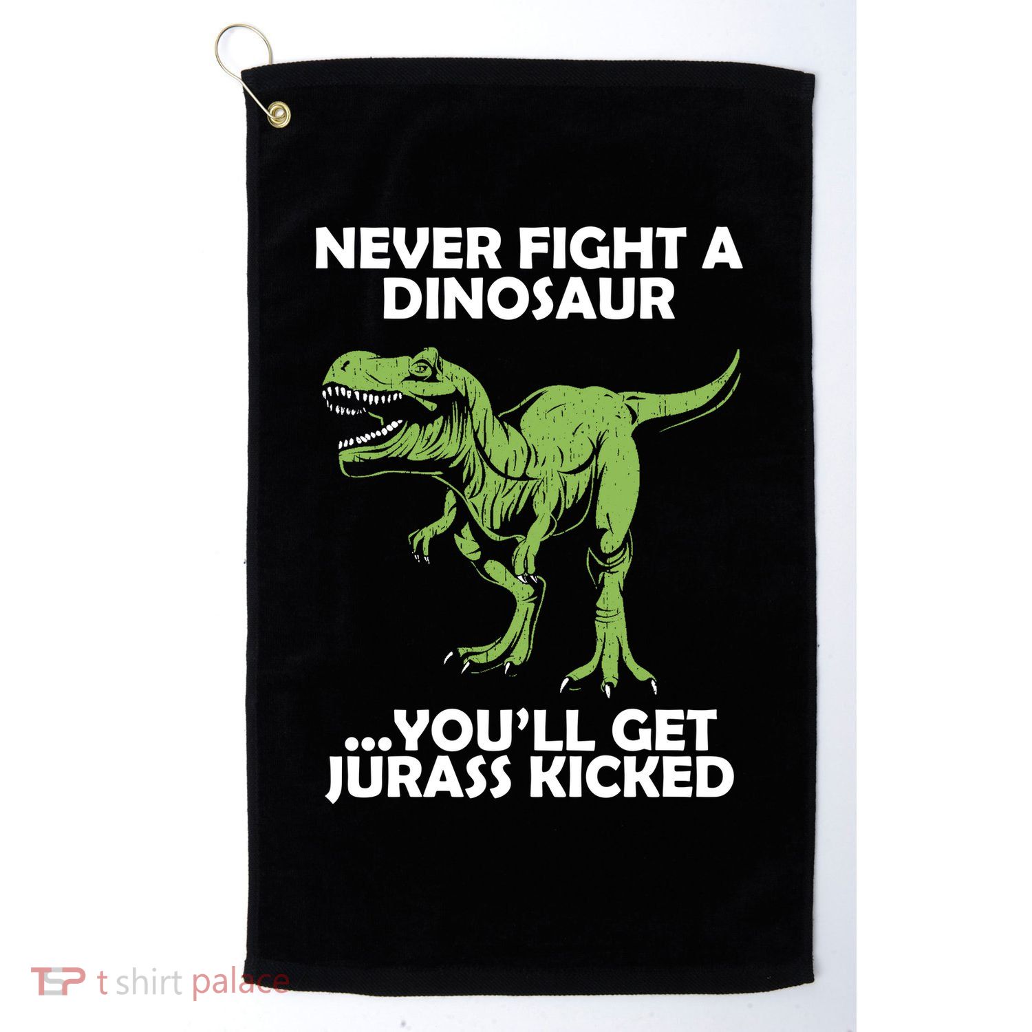 Never Fight A Dinosaur Youll Get Jurass Kicked Golf Towel