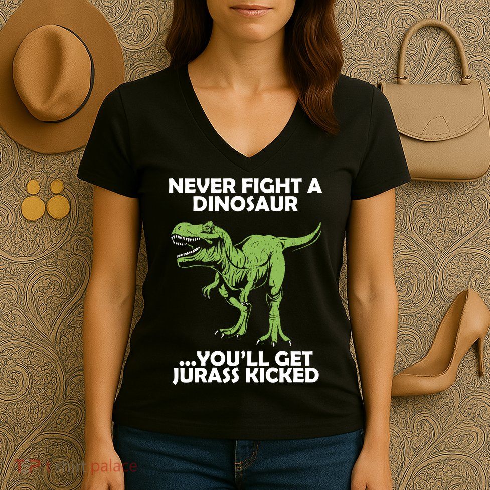Never Fight A Dinosaur Youll Get Jurass Kicked Women's V-Neck T-Shirt