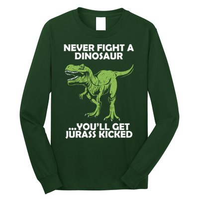 Never Fight A Dinosaur Youll Get Jurass Kicked Long Sleeve Shirt