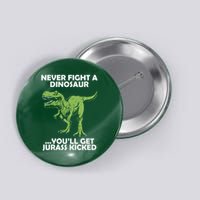 Never Fight A Dinosaur Youll Get Jurass Kicked Button