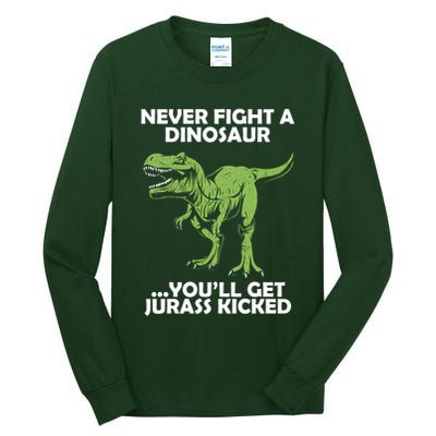 Never Fight A Dinosaur Youll Get Jurass Kicked Tall Long Sleeve T-Shirt