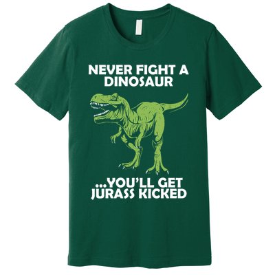 Never Fight A Dinosaur Youll Get Jurass Kicked Premium T-Shirt