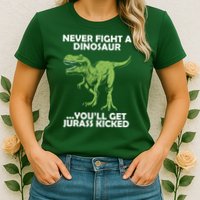 Never Fight A Dinosaur Youll Get Jurass Kicked Womens T-Shirt