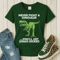 Never Fight A Dinosaur Youll Get Jurass Kicked Womens T-Shirt