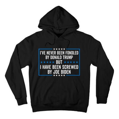 Never Fondled By Donald Trump But IVe Been Screwed By Biden Tall Hoodie