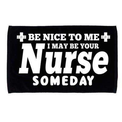 Nurse Funny Be Nice To Me I May Be Your Nurse Someday Gift Microfiber Hand Towel