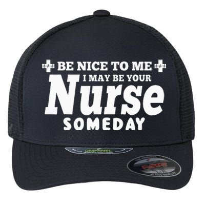 Nurse Funny Be Nice To Me I May Be Your Nurse Someday Flexfit Unipanel Trucker Cap