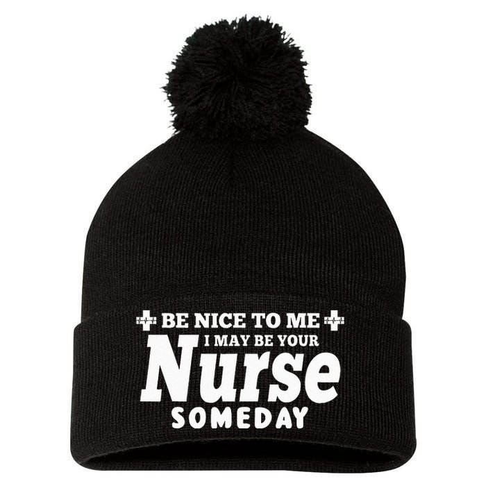 Nurse Funny Be Nice To Me I May Be Your Nurse Someday Pom Pom 12in Knit Beanie