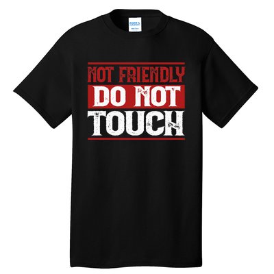 Not Friendly Do Not Touch Funny Sarcastic Quote Cute Cool Tall T-Shirt