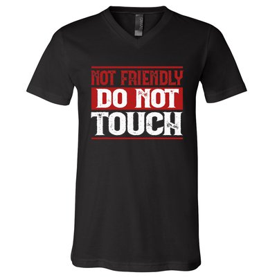 Not Friendly Do Not Touch Funny Sarcastic Quote Cute Cool V-Neck T-Shirt