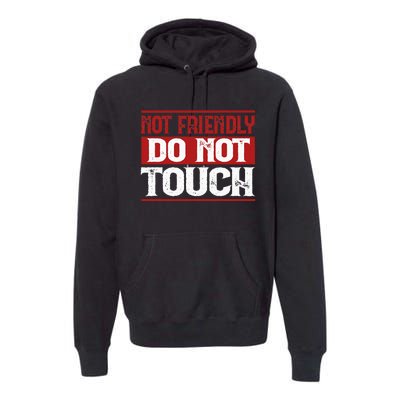 Not Friendly Do Not Touch Funny Sarcastic Quote Cute Cool Premium Hoodie