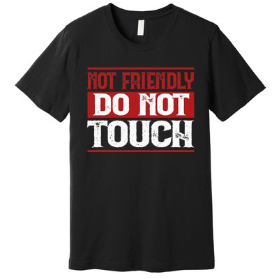 Not Friendly Do Not Touch Funny Sarcastic Quote Cute Cool Premium T-Shirt