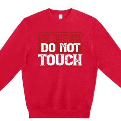 Not Friendly Do Not Touch Funny Sarcastic Quote Cute Cool Premium Crewneck Sweatshirt