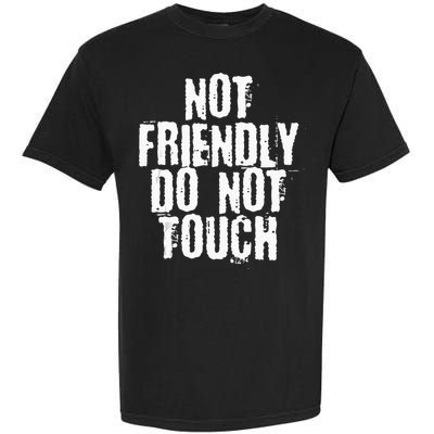 Not Friendly Do Not Touch Garment-Dyed Heavyweight T-Shirt