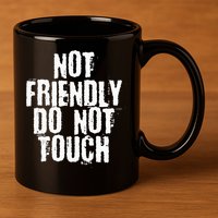 Not Friendly Do Not Touch 11oz C Handle Ceramic Mug