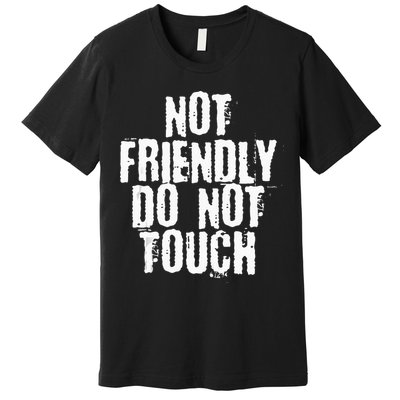 Not Friendly Do Not Touch Premium T-Shirt