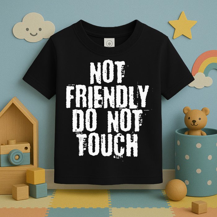 Not Friendly Do Not Touch Toddler T-Shirt