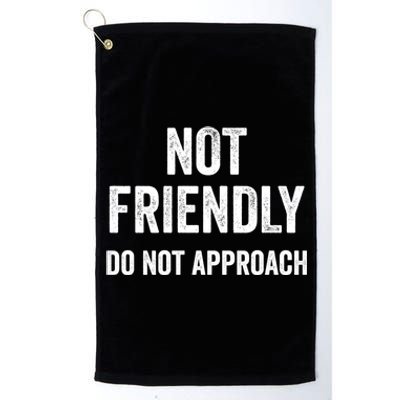 Not Friendly Do Not Approach Funny Sarcastic Design Funny Gift Platinum Collection Golf Towel