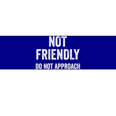 Not Friendly Do Not Approach Funny Sarcastic Design Funny Gift Bumper Sticker