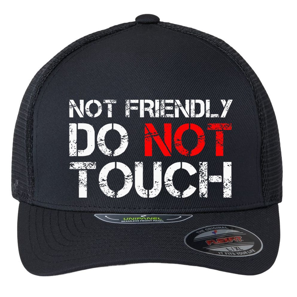 Not Friendly Do Not Touch Funny Sarcastic Quote Flexfit Unipanel Trucker Cap