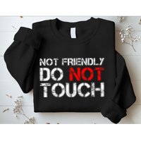 Not Friendly Do Not Touch Funny Sarcastic Quote Sweatshirt