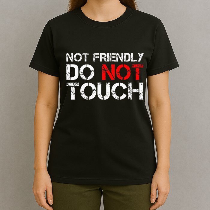 Not Friendly Do Not Touch Funny Sarcastic Quote T-Shirt