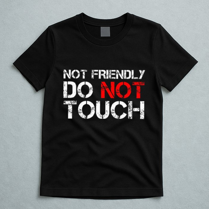 Not Friendly Do Not Touch Funny Sarcastic Quote T-Shirt