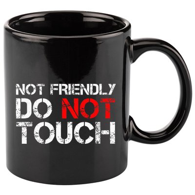 Not Friendly Do Not Touch Funny Sarcastic Quote 11oz C Handle Ceramic Mug